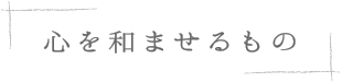 心を和ませるもの