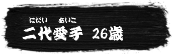 二代愛子（にだいあいこ）26歳